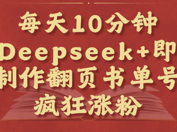 每天十分钟，用Deepseek+即梦，制作翻页书单号，疯狂涨粉，单日变现1000+