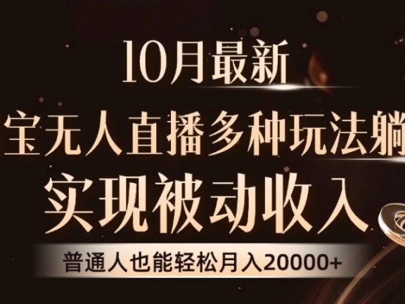 10月最新,淘宝无人直播8.0玩法,普通人也能轻松月入2W+,实现被动收入