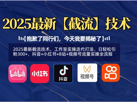 【抱歉了同行们，今天我要揭秘了】2025最新截流技术，工作室实操迭代打法，日轻松引粉300+，抖音+小红书+B站+视频号流量实操全流程