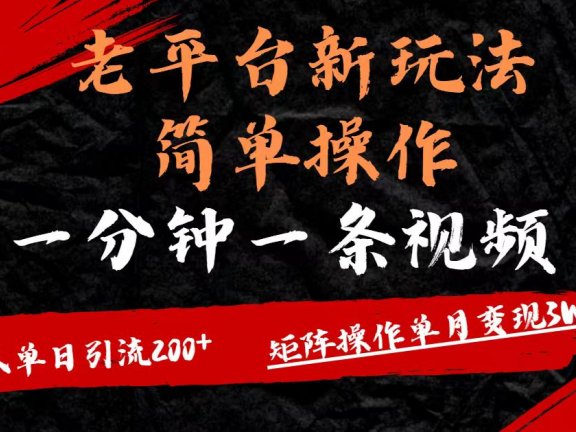 老平台，新玩法，简单操作，一分钟一条视频，单人单人引流200+矩阵操作，单月变现3W