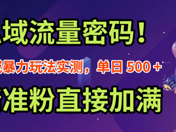 私域流量密码!私域暴力玩法实测,单日 500 + 精准粉直接加满